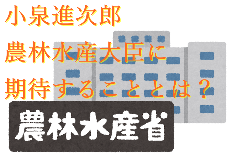 小泉進次郎農林水産大臣に期待することとは？