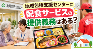 地域包括支援センターと配食サービス